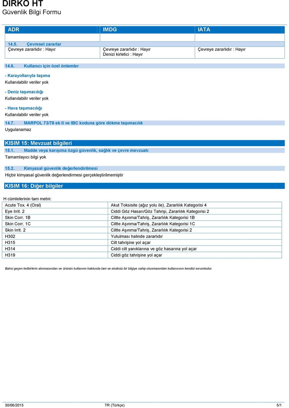 Kimyasal güvenlik değerlendirilmesi Hiçbir kimyasal güvenlik değerlendirmesi gerçekleştirilmemiştir KISIM 16: Diğer bilgiler H cümlelerinin tam metni: Acute Tox.