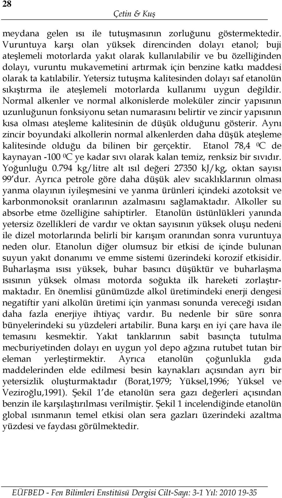 olarak ta katılabilir. Yetersiz tutuşma kalitesinden dolayı saf etanolün sıkıştırma ile ateşlemeli motorlarda kullanımı uygun değildir.