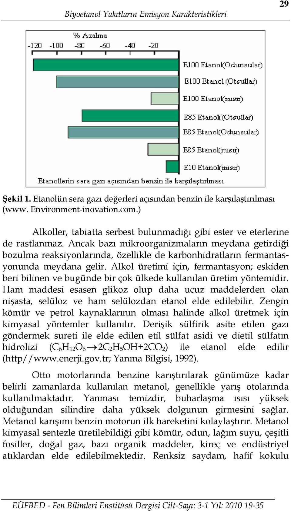 Ancak bazı mikroorganizmaların meydana getirdiği bozulma reaksiyonlarında, özellikle de karbonhidratların fermantasyonunda meydana gelir.