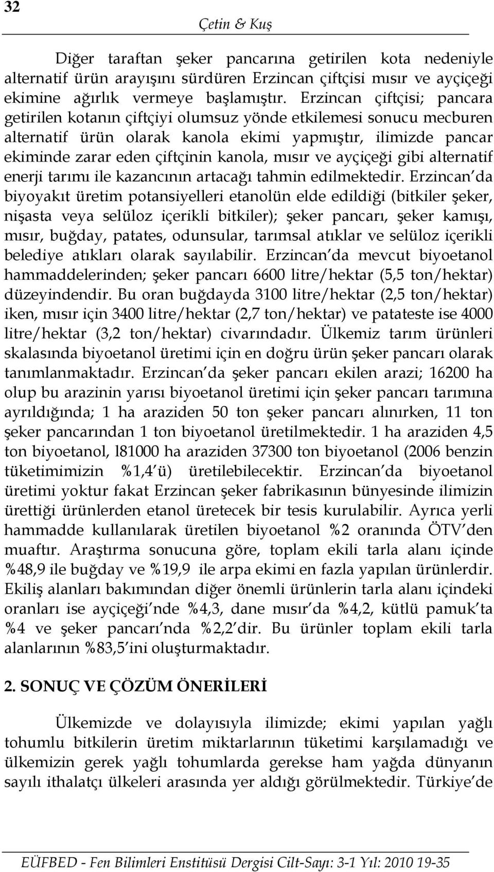 mısır ve ayçiçeği gibi alternatif enerji tarımı ile kazancının artacağı tahmin edilmektedir.