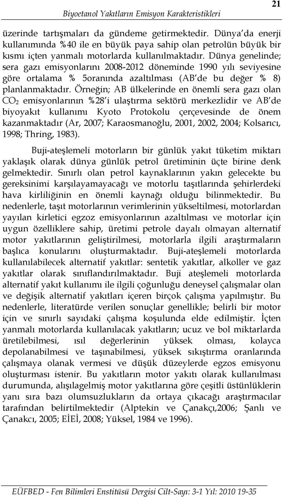 Dünya genelinde; sera gazı emisyonlarını 2008-2012 döneminde 1990 yılı seviyesine göre ortalama % 5oranında azaltılması (AB de bu değer % 8) planlanmaktadır.