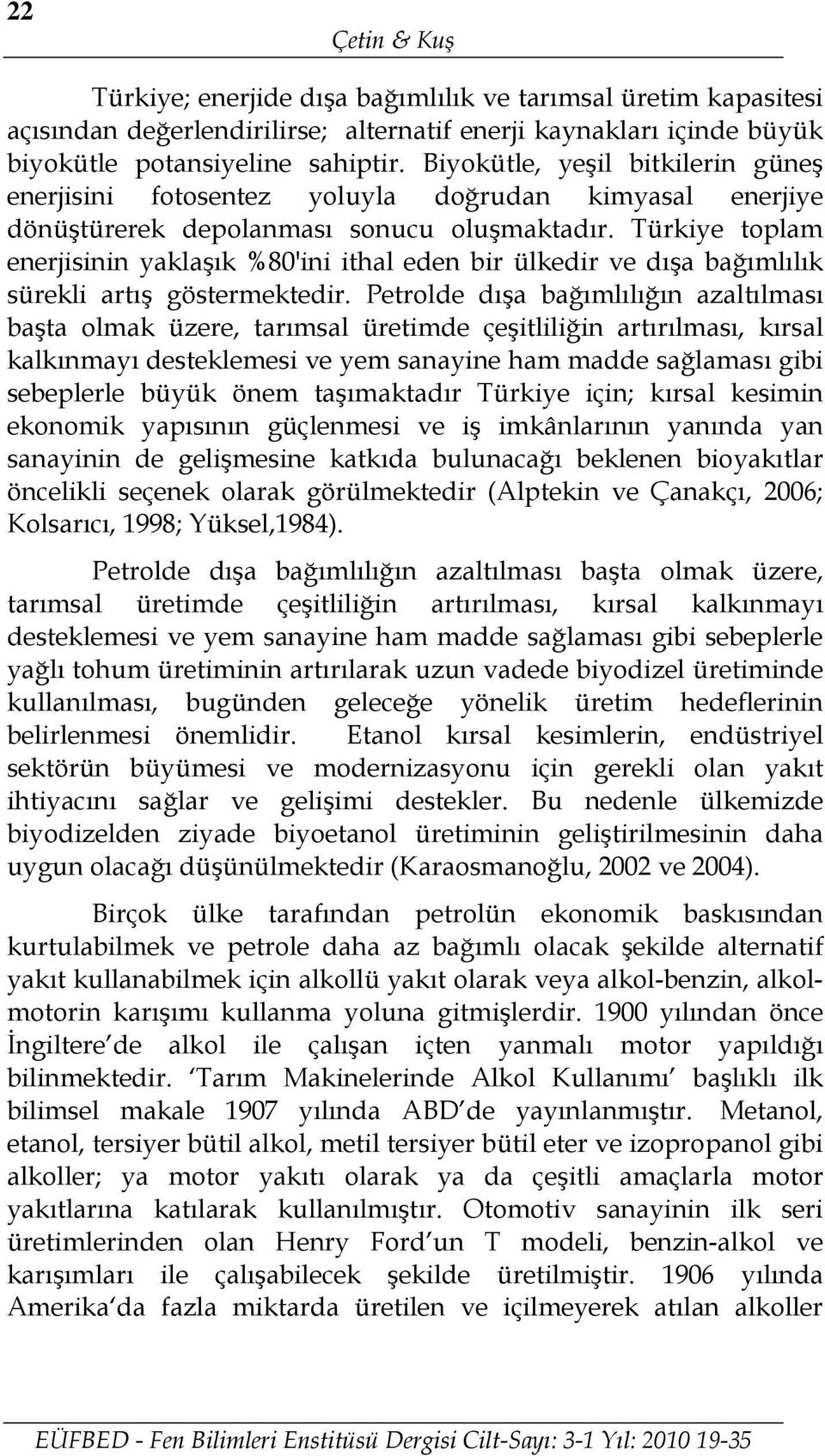 Türkiye toplam enerjisinin yaklaşık %80'ini ithal eden bir ülkedir ve dışa bağımlılık sürekli artış göstermektedir.