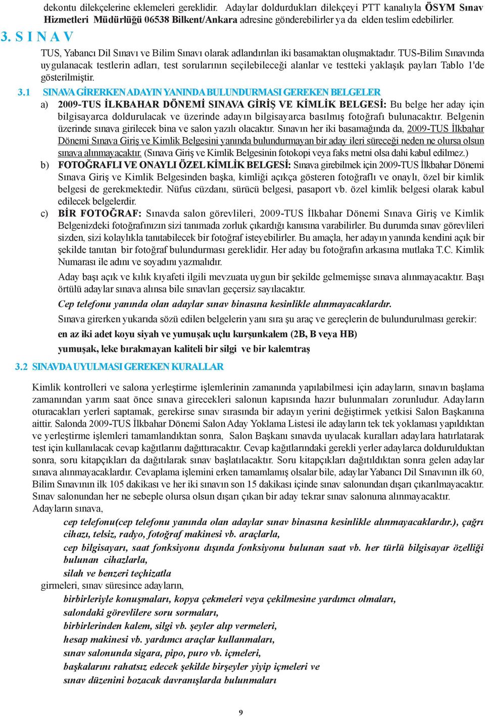 TUS-Bilim Sýnavýnda uygulanacak testlerin adlarý, test sorularýnýn seçilebileceði alanlar testteki yaklaþýk paylarý Tablo 1'de gösterilmiþtir. 3.