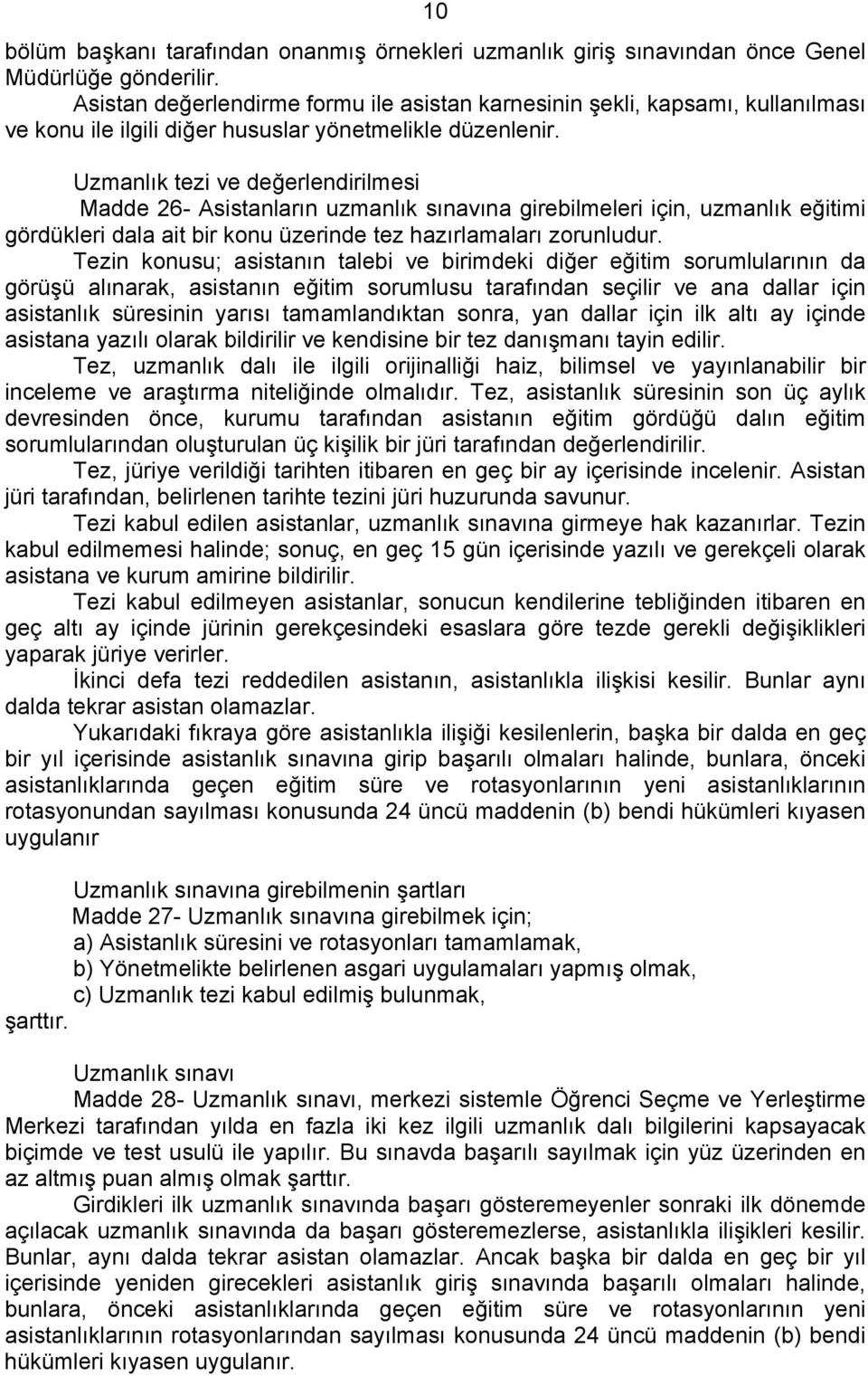 Uzmanlık tezi ve değerlendirilmesi Madde 26- Asistanların uzmanlık sınavına girebilmeleri için, uzmanlık eğitimi gördükleri dala ait bir konu üzerinde tez hazırlamaları zorunludur.