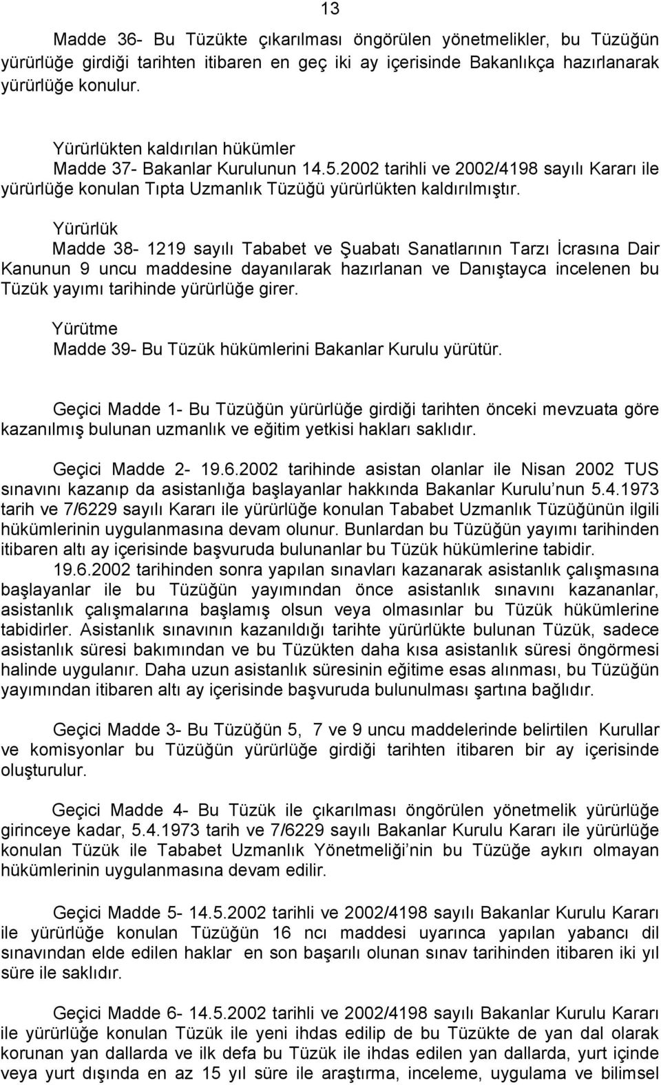 Yürürlük Madde 38-1219 sayılı Tababet ve Şuabatı Sanatlarının Tarzı İcrasına Dair Kanunun 9 uncu maddesine dayanılarak hazırlanan ve Danıştayca incelenen bu Tüzük yayımı tarihinde yürürlüğe girer.