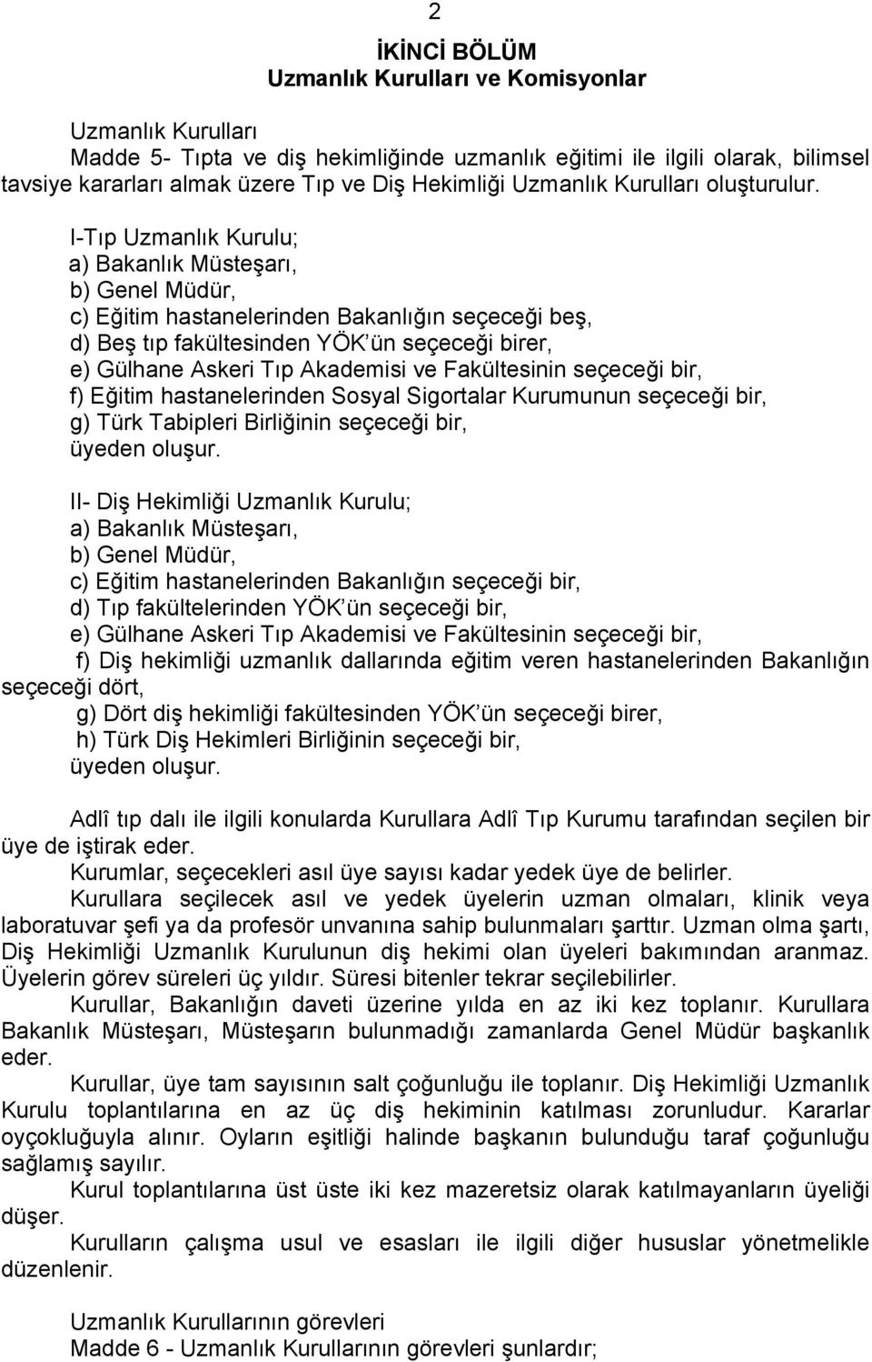 I-Tıp Uzmanlık Kurulu; a) Bakanlık Müsteşarı, b) Genel Müdür, c) Eğitim hastanelerinden Bakanlığın seçeceği beş, d) Beş tıp fakültesinden YÖK ün seçeceği birer, e) Gülhane Askeri Tıp Akademisi ve