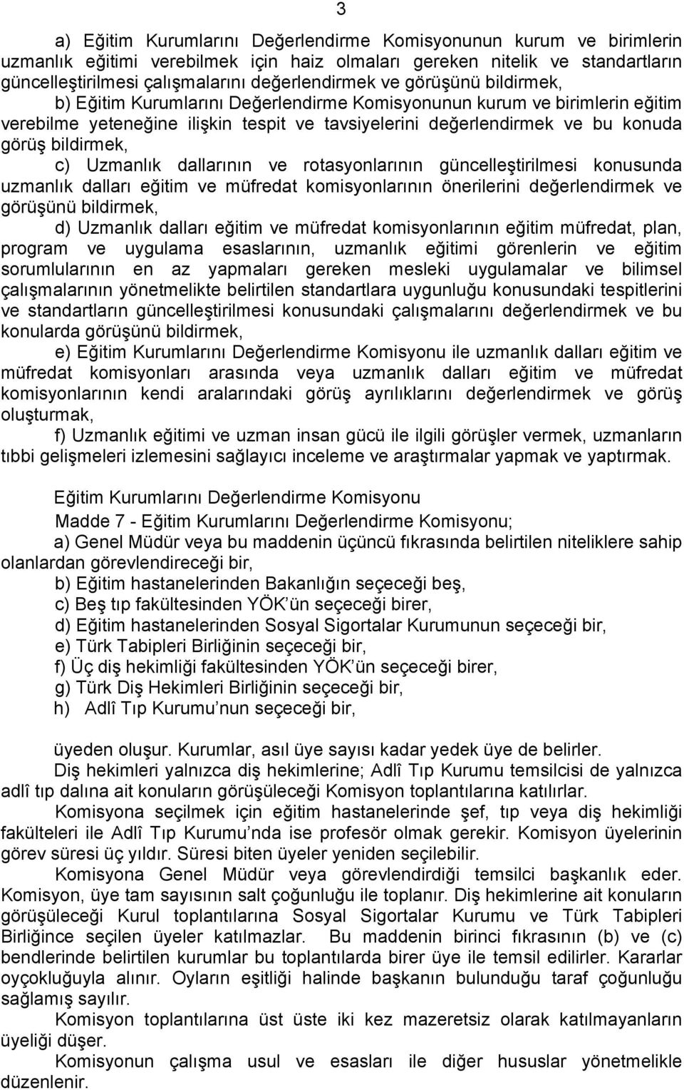 Uzmanlık dallarının ve rotasyonlarının güncelleştirilmesi konusunda uzmanlık dalları eğitim ve müfredat komisyonlarının önerilerini değerlendirmek ve görüşünü bildirmek, d) Uzmanlık dalları eğitim ve