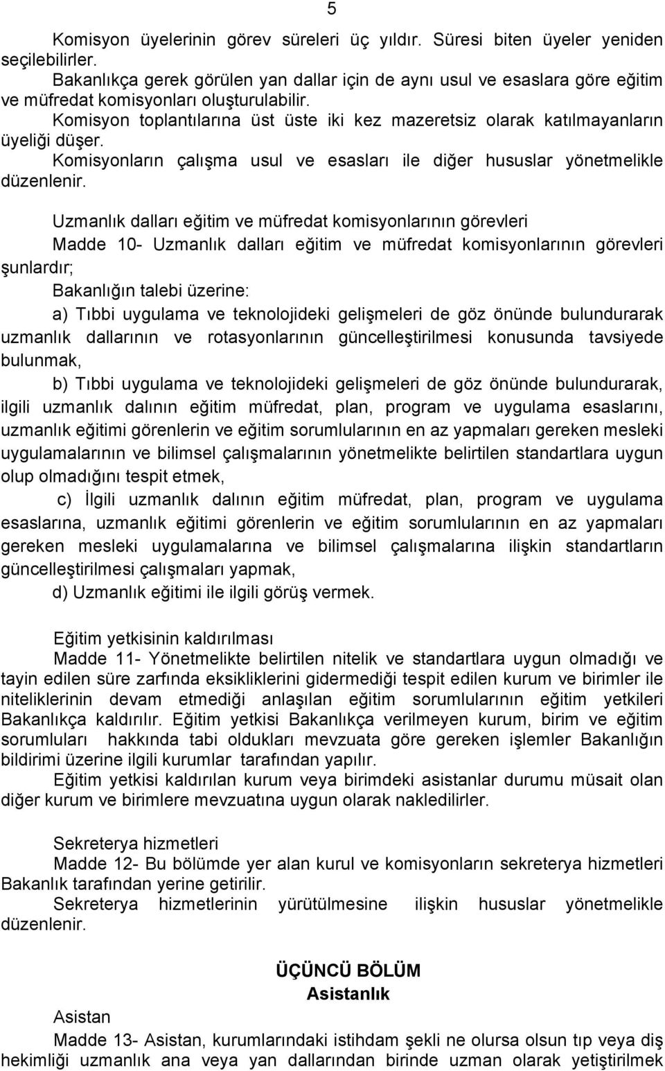 Komisyon toplantılarına üst üste iki kez mazeretsiz olarak katılmayanların üyeliği düşer. Komisyonların çalışma usul ve esasları ile diğer hususlar yönetmelikle düzenlenir.