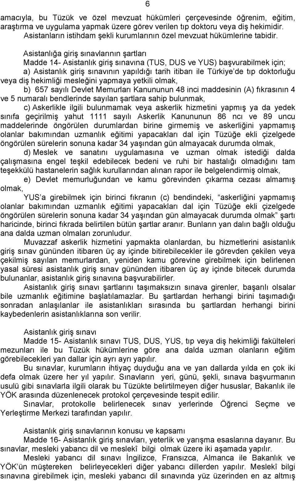 Asistanlığa giriş sınavlarının şartları Madde 14- Asistanlık giriş sınavına (TUS, DUS ve YUS) başvurabilmek için; a) Asistanlık giriş sınavının yapıldığı tarih itibarı ile Türkiye de tıp doktorluğu