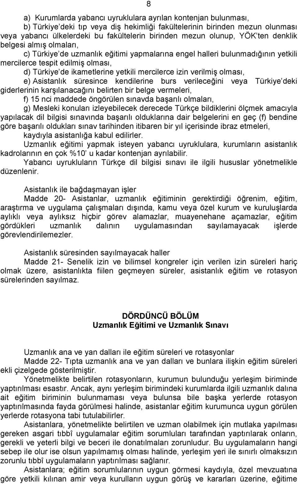 mercilerce izin verilmiş olması, e) Asistanlık süresince kendilerine burs verileceğini veya Türkiye deki giderlerinin karşılanacağını belirten bir belge vermeleri, f) 15 nci maddede öngörülen sınavda