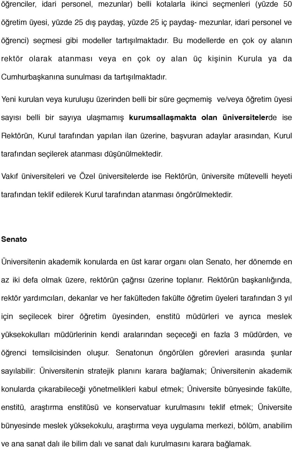 Yeni kurulan veya kuruluşu üzerinden belli bir süre geçmemiş ve/veya öğretim üyesi sayısı belli bir sayıya ulaşmamış kurumsallaşmakta olan üniversitelerde ise Rektörün, Kurul tarafından yapılan ilan