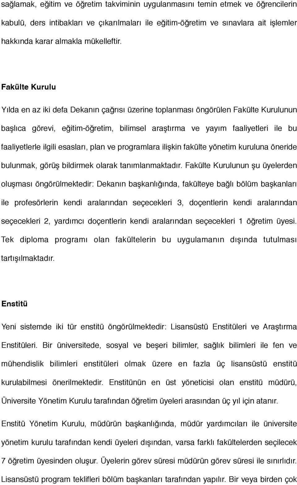 Fakülte Kurulu Yılda en az iki defa Dekanın çağrısı üzerine toplanması öngörülen Fakülte Kurulunun başlıca görevi, eğitim-öğretim, bilimsel araştırma ve yayım faaliyetleri ile bu faaliyetlerle ilgili