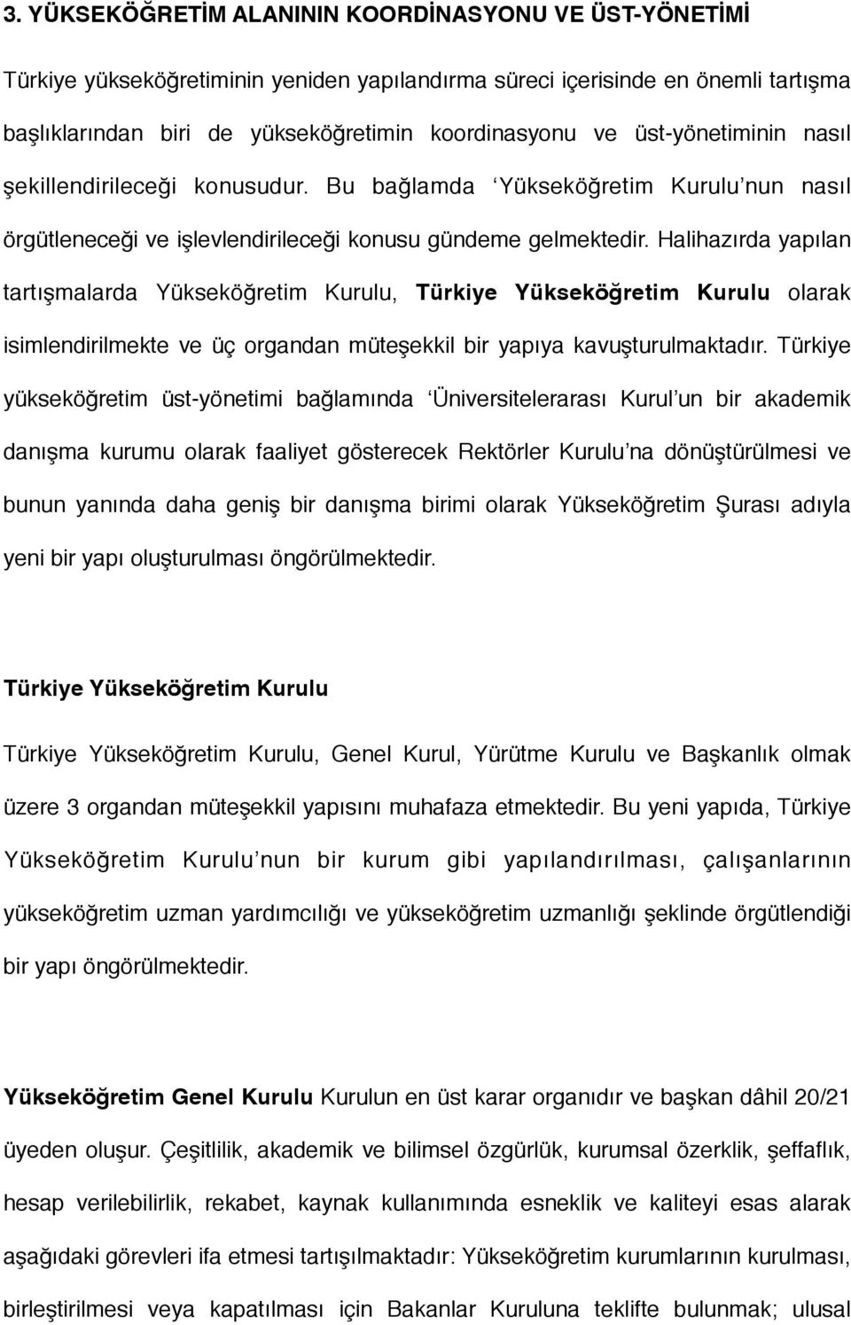 Halihazırda yapılan tartışmalarda Yükseköğretim Kurulu, Türkiye Yükseköğretim Kurulu olarak isimlendirilmekte ve üç organdan müteşekkil bir yapıya kavuşturulmaktadır.