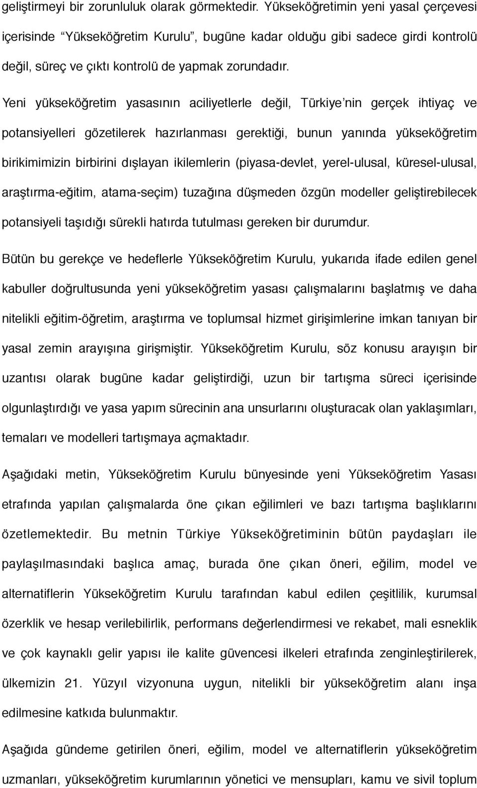 Yeni yükseköğretim yasasının aciliyetlerle değil, Türkiye nin gerçek ihtiyaç ve potansiyelleri gözetilerek hazırlanması gerektiği, bunun yanında yükseköğretim birikimimizin birbirini dışlayan