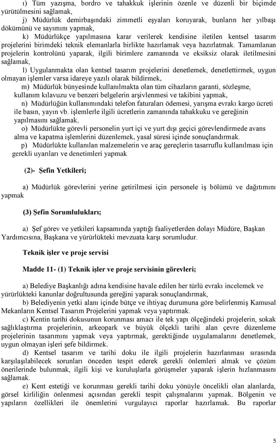 Tamamlanan projelerin kontrolünü yaparak, ilgili birimlere zamanında ve eksiksiz olarak iletilmesini sağlamak, l) Uygulanmakta olan kentsel tasarım projelerini denetlemek, denetlettirmek, uygun