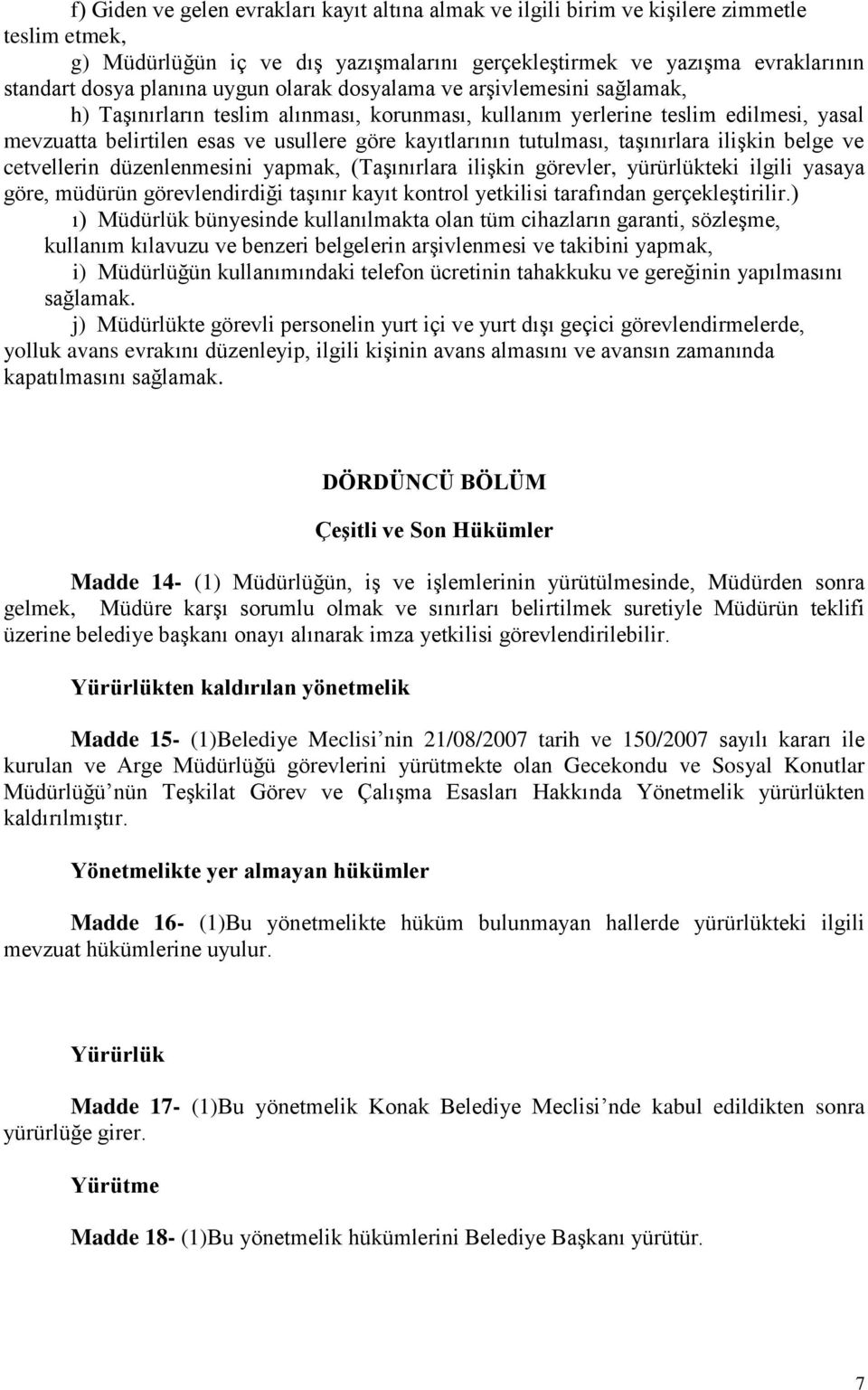 tutulması, taşınırlara ilişkin belge ve cetvellerin düzenlenmesini yapmak, (Taşınırlara ilişkin görevler, yürürlükteki ilgili yasaya göre, müdürün görevlendirdiği taşınır kayıt kontrol yetkilisi