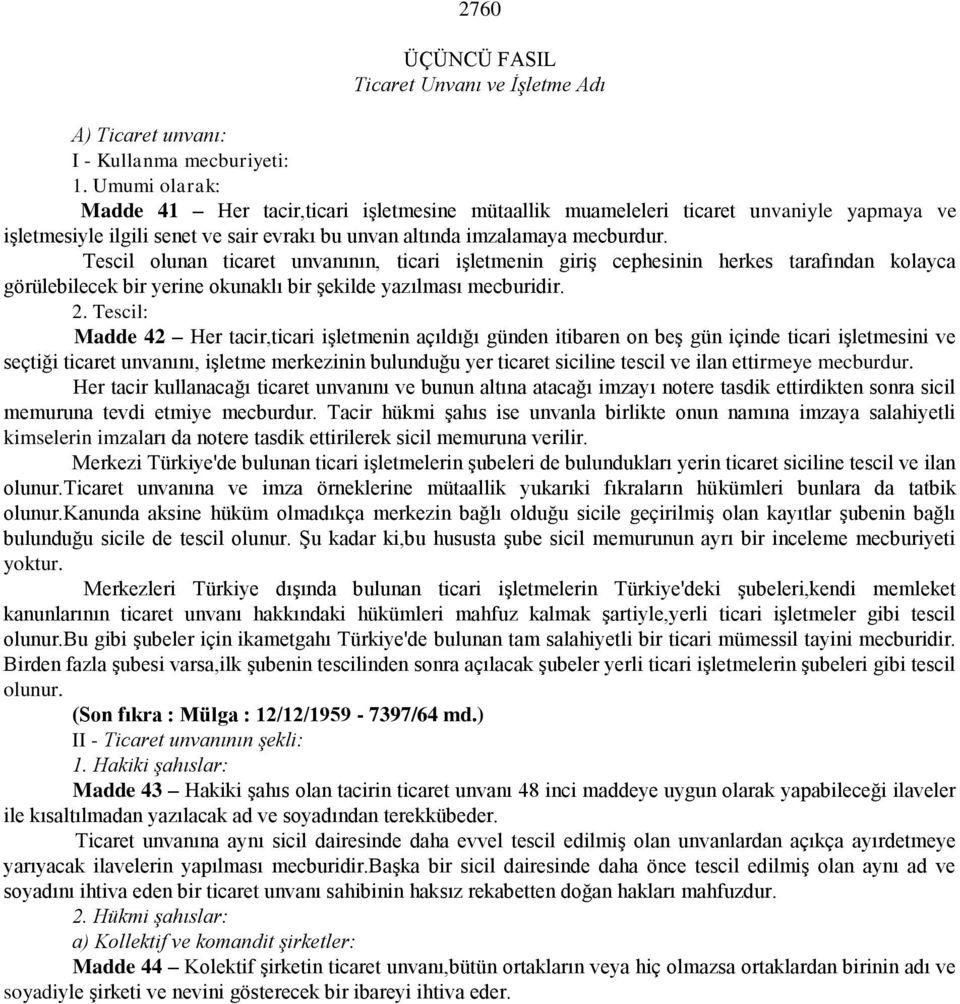 Tescil olunan ticaret unvanının, ticari işletmenin giriş cephesinin herkes tarafından kolayca görülebilecek bir yerine okunaklı bir şekilde yazılması mecburidir. 2.