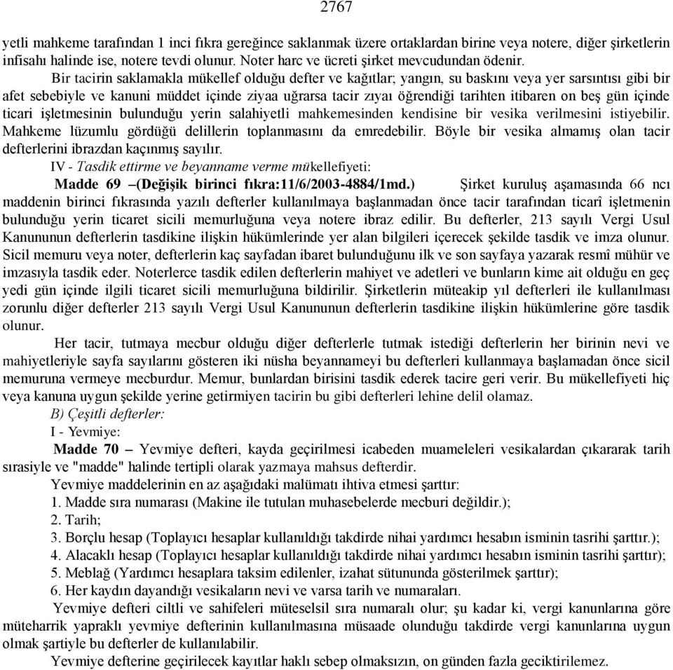 Bir tacirin saklamakla mükellef olduğu defter ve kağıtlar; yangın, su baskını veya yer sarsıntısı gibi bir afet sebebiyle ve kanuni müddet içinde ziyaa uğrarsa tacir zıyaı öğrendiği tarihten itibaren