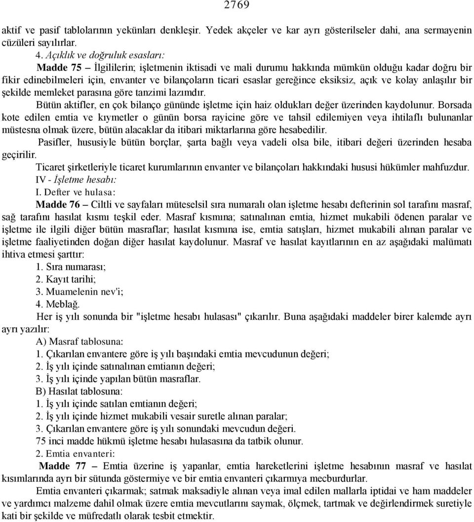 gereğince eksiksiz, açık ve kolay anlaşılır bir şekilde memleket parasına göre tanzimi lazımdır. Bütün aktifler, en çok bilanço gününde işletme için haiz oldukları değer üzerinden kaydolunur.