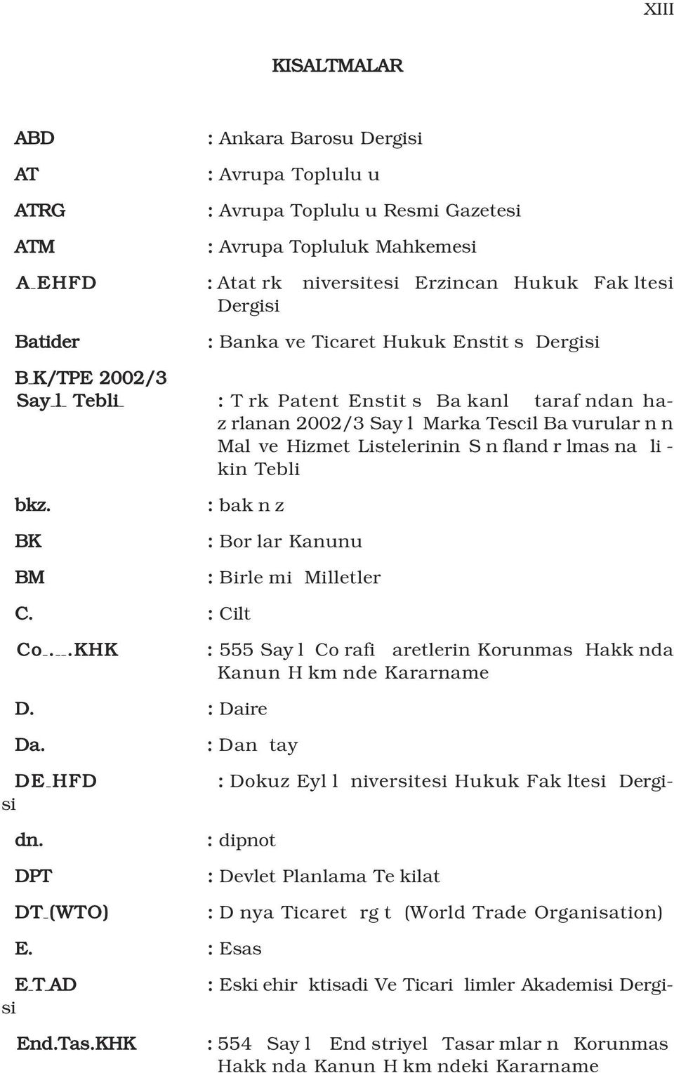 n fland r lmas na li - kin Tebli bkz. BK BM : bak nz : Bor lar Kanunu : Birle mi Milletler C. : Cilt Co..KHK : 555 Say l Co rafi aretlerin Korunmas Hakk nda Kanun H km nde Kararname D.