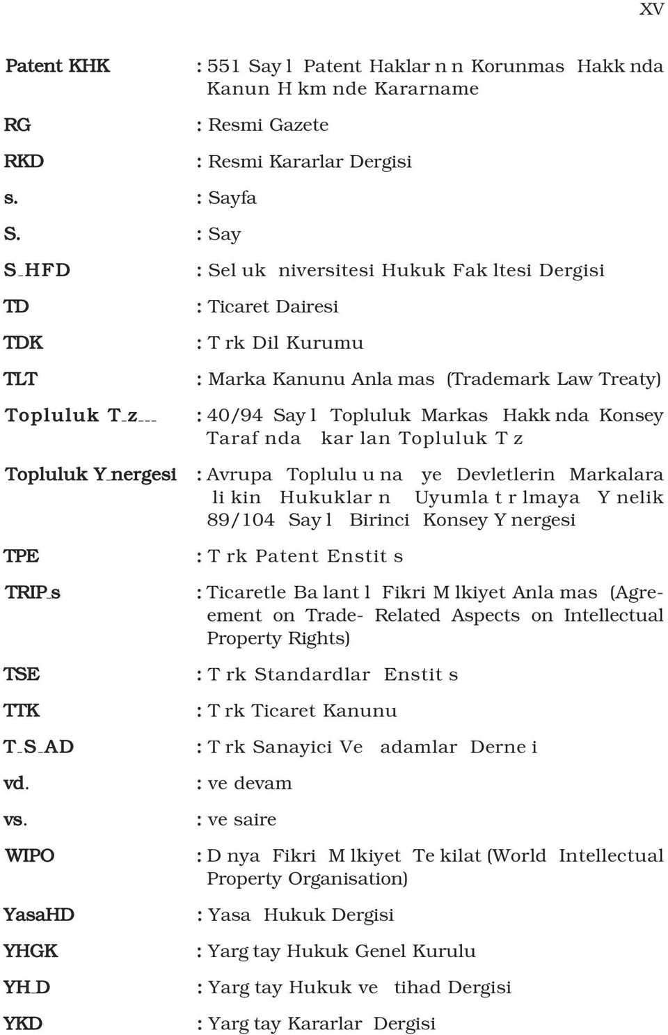 nda Konsey Taraf nda kar lan Topluluk T z Topluluk Y nergesi : Avrupa Toplulu u na ye Devletlerin Markalara li kin Hukuklar n Uyumla trlmaya Y nelik 89/104 Say l Birinci Konsey Y nergesi TPE TRIP s