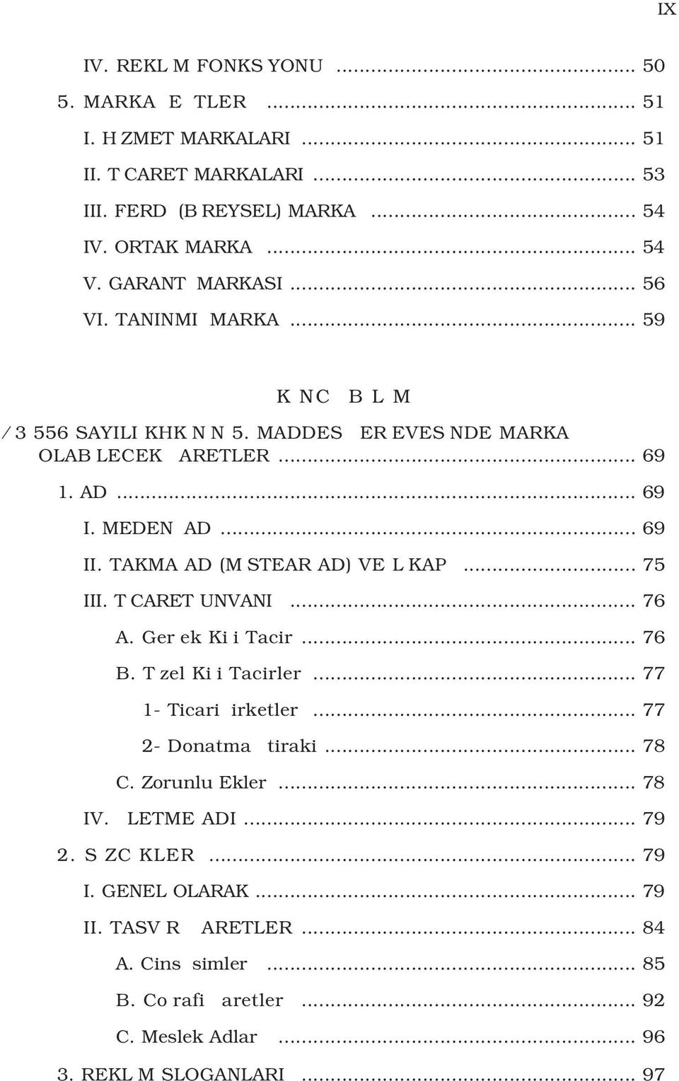 TAKMA AD (M STEAR AD) VE L KAP... 75 III. T CARET UNVANI... 76 A. Ger ek Ki i Tacir... 76 B. T zel Ki i Tacirler... 77 1- Ticari irketler... 77 2- Donatma tiraki... 78 C.