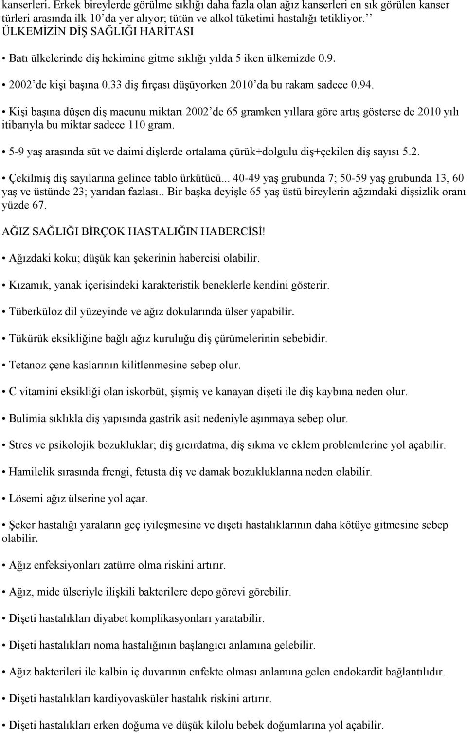 Kişi başına düşen diş macunu miktarı 2002 de 65 gramken yıllara göre artış gösterse de 2010 yılı itibarıyla bu miktar sadece 110 gram.