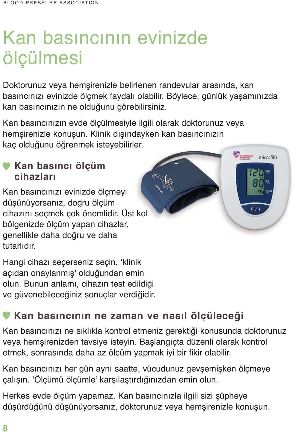 Klinik dışındayken kan basıncınızın kaç olduğunu öğrenmek isteyebilirler. Kan basıncı ölçüm cihazları Kan basıncınızı evinizde ölçmeyi düşünüyorsanız, doğru ölçüm cihazını seçmek çok önemlidir.