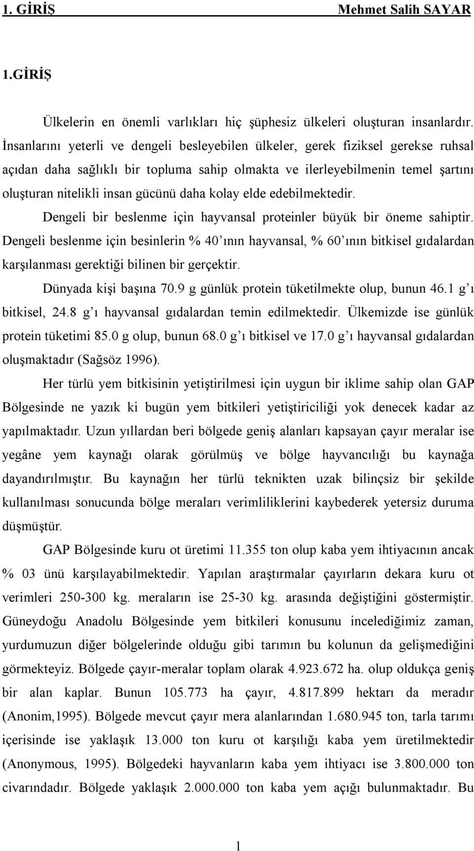 daha kolay elde edebilmektedir. Dengeli bir beslenme için hayvansal proteinler büyük bir öneme sahiptir.