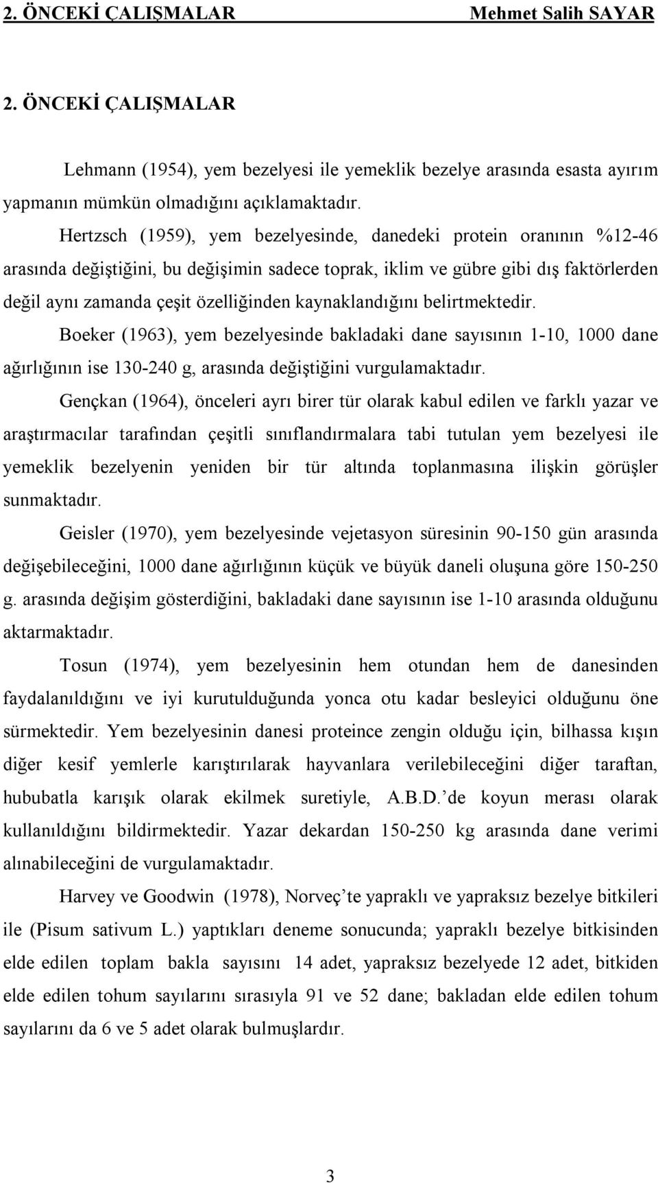 kaynaklandığını belirtmektedir. Boeker (1963), yem bezelyesinde bakladaki dane sayısının 1-10, 1000 dane ağırlığının ise 130-240 g, arasında değiştiğini vurgulamaktadır.