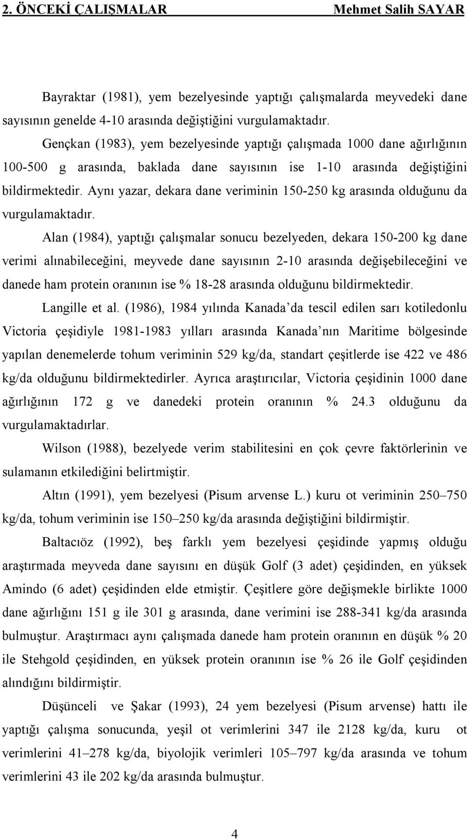 Aynı yazar, dekara dane veriminin 150-250 kg arasında olduğunu da vurgulamaktadır.