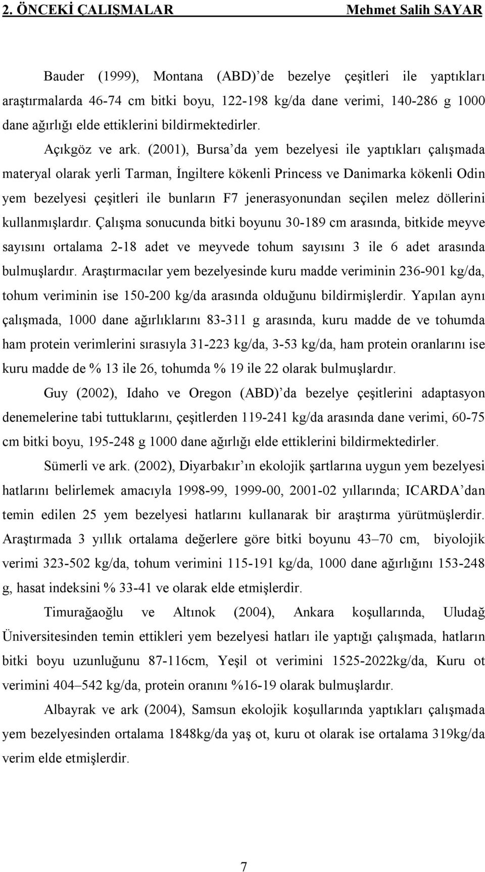 (2001), Bursa da yem bezelyesi ile yaptıkları çalışmada materyal olarak yerli Tarman, İngiltere kökenli Princess ve Danimarka kökenli Odin yem bezelyesi çeşitleri ile bunların F7 jenerasyonundan