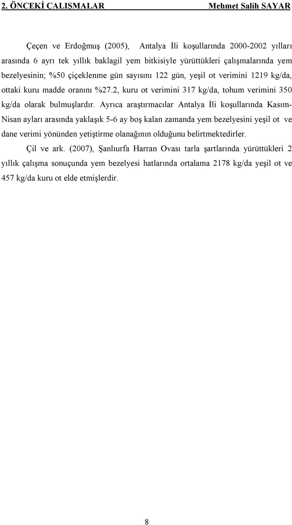 Ayrıca araştırmacılar Antalya İli koşullarında Kasım- Nisan ayları arasında yaklaşık 5-6 ay boş kalan zamanda yem bezelyesini yeşil ot ve dane verimi yönünden yetiştirme olanağının olduğunu