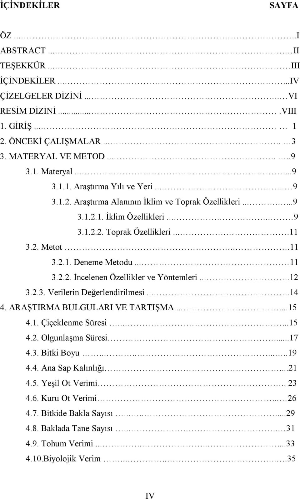 ..11 3.2.1. Deneme Metodu... 11 3.2.2. İncelenen Özellikler ve Yöntemleri.....12 3.2.3. Verilerin Değerlendirilmesi.....14 4. ARAŞTIRMA BULGULARI VE TARTIŞMA......15 4.1. Çiçeklenme Süresi......15 4.2. Olgunlaşma Süresi.