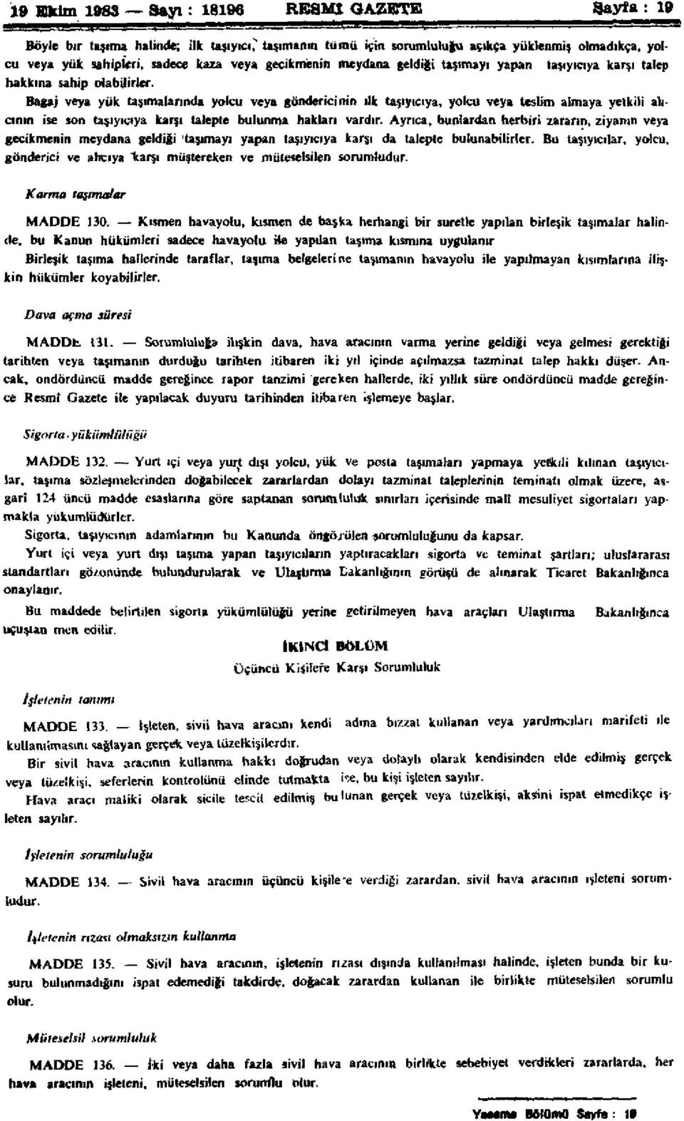 Bagaj veya yük taşımalarında yolcu veya göndericinin ilk taşıyıcıya, yolcu veya teslim almaya yetkili allanın ise son taşıyıcıya karşı talepte bulunma hakları vardır.