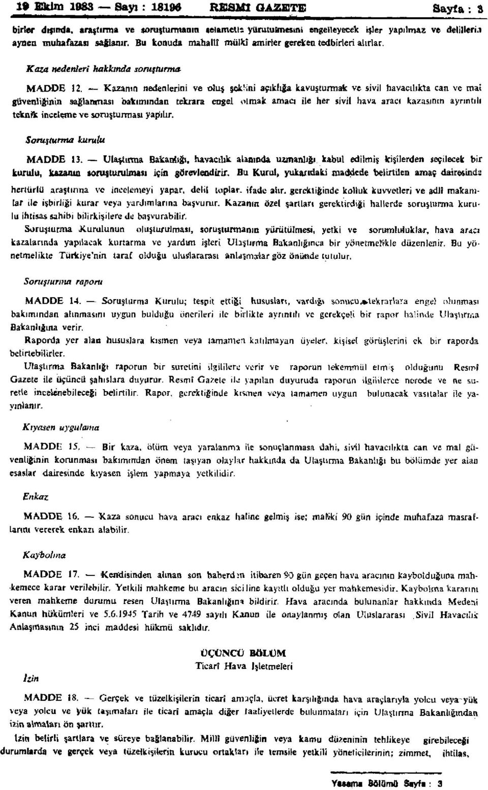 Kazanın nedenlerini ve oluş şeklini açıklığa kavuşturmak ve sivil havacılıkta can ve mal güvenliğinin sağlanması bakımından tekrara engel olmak amacı ile her sivil hava aracı kazasının ayrıntılı