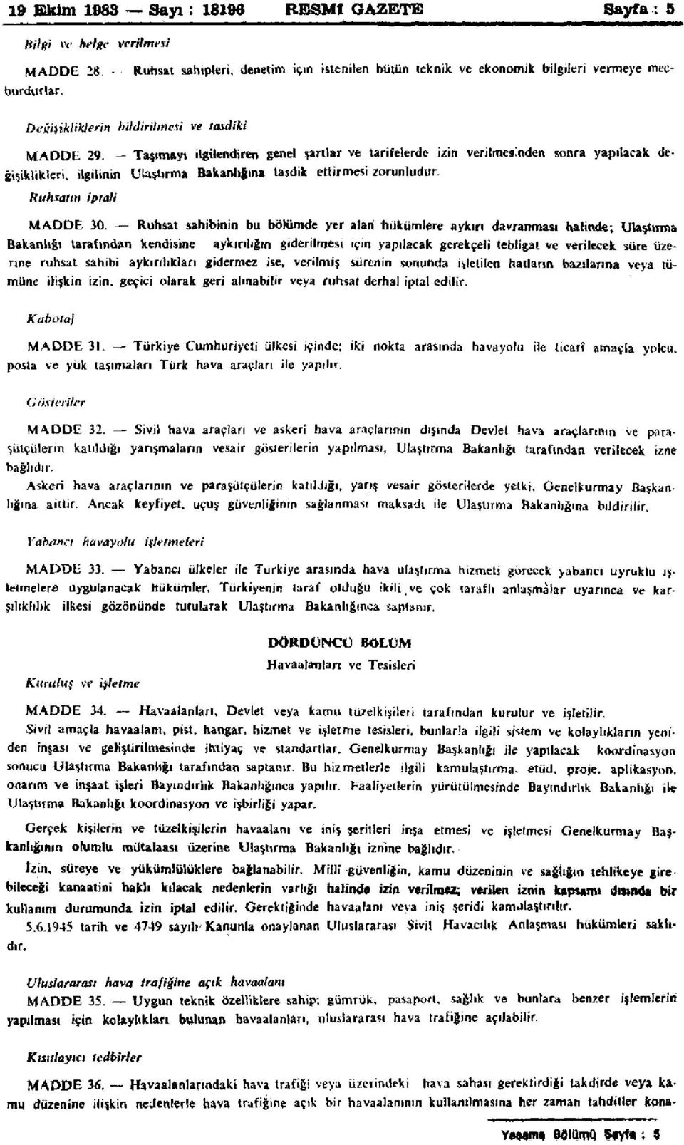 Taşımayı ilgilendiren genel şartlar ve tarifelerde izin verilmesinden sonra yapılacak değişiklikleri, ilgilinin Ulaştırma Bakanlığına tasdik ettirmesi zorunludur. Ruhsalın iptali MADDE 30.