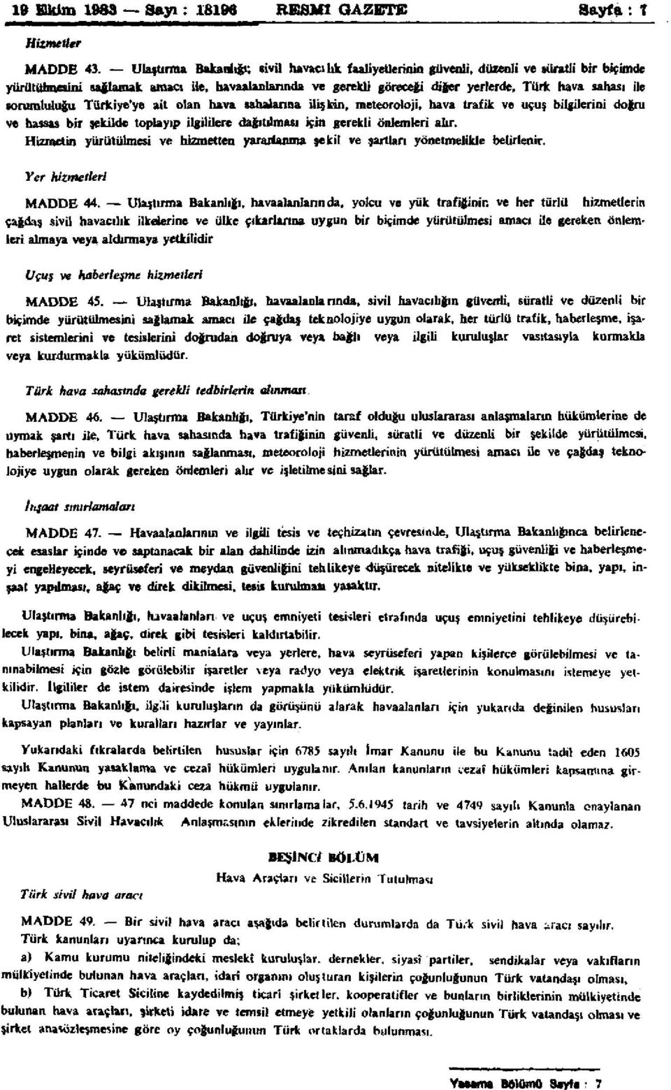 sorumluluğu Türkiye'ye ait olan hava sahalarına ilişkin, meteoroloji, hava trafik ve uçuş bilgilerini doğru ve hassas bir şekilde toplayıp ilgililere dağıtılması için gerekli önlemleri alır.