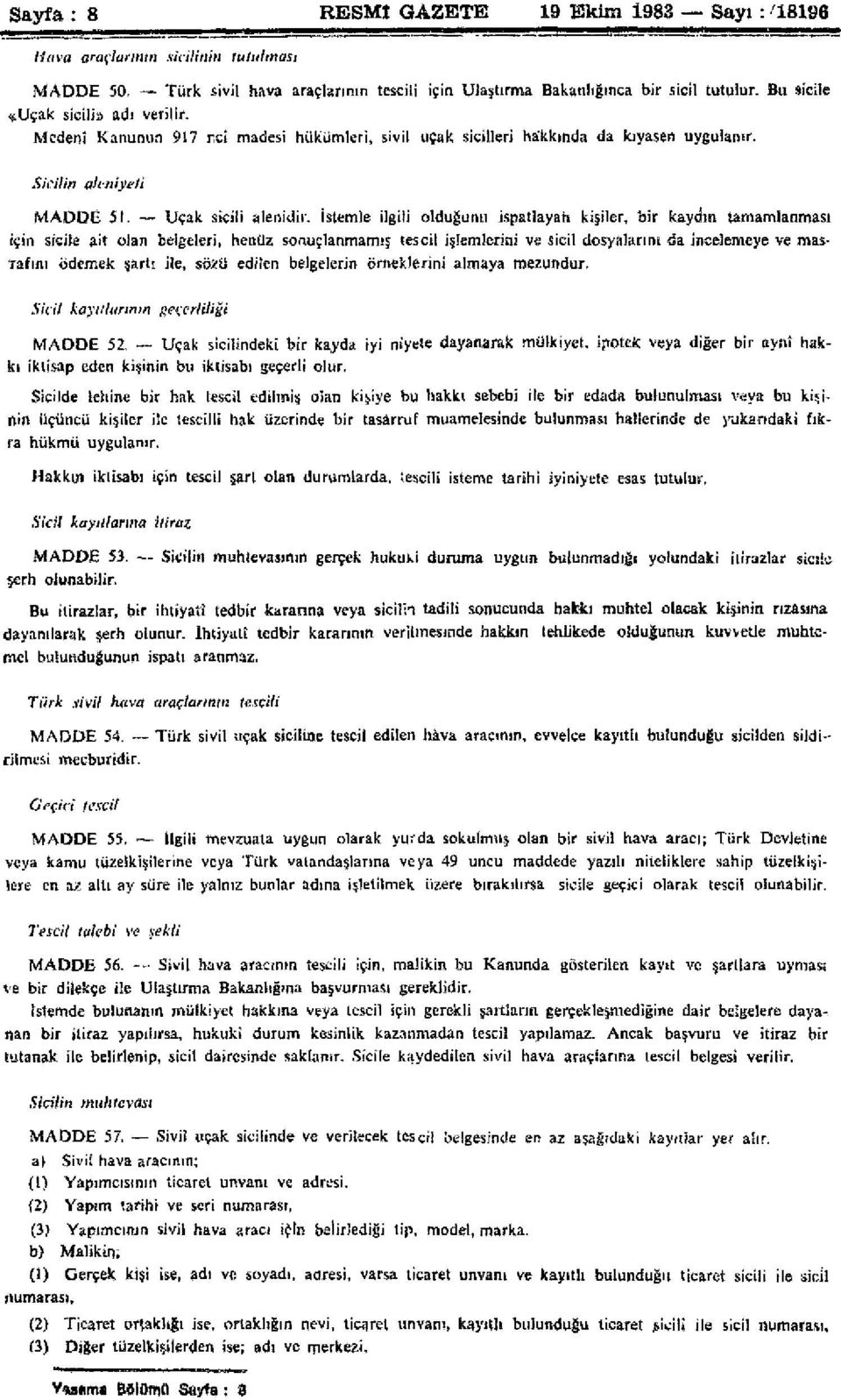 İstemle ilgili olduğunu ispatlayan kişiler, bir kaydın tamamlanması için sicile ait olan belgeleri, henüz sonuçlanmamış tescil işlemlerini ve sicil dosyalarını da incelemeye ve masrafını ödemek şartı