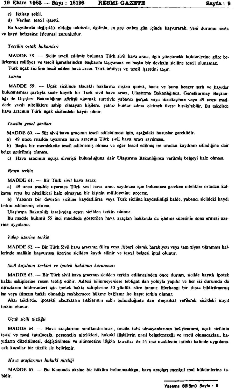 Sicile tescil edilmiş bulunan Türk sivil hava aracı, ilgili yönetmelik hükümlerine göre belirlenmiş milliyet ve tescil işaretlerinden başkasını taşıyamaz ve başka bir devletin siciline tescil