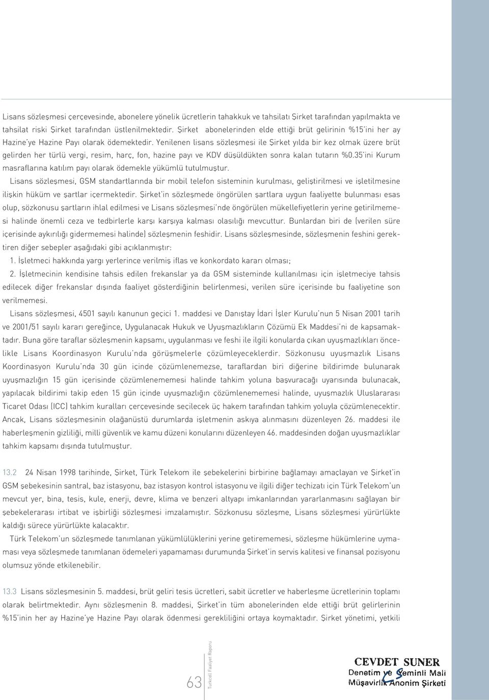 Yenilenen lisans sözleflmesi ile fiirket y lda bir kez olmak üzere brüt gelirden her türlü vergi, resim, harç, fon, hazine pay ve KDV düflüldükten sonra kalan tutar n %0.