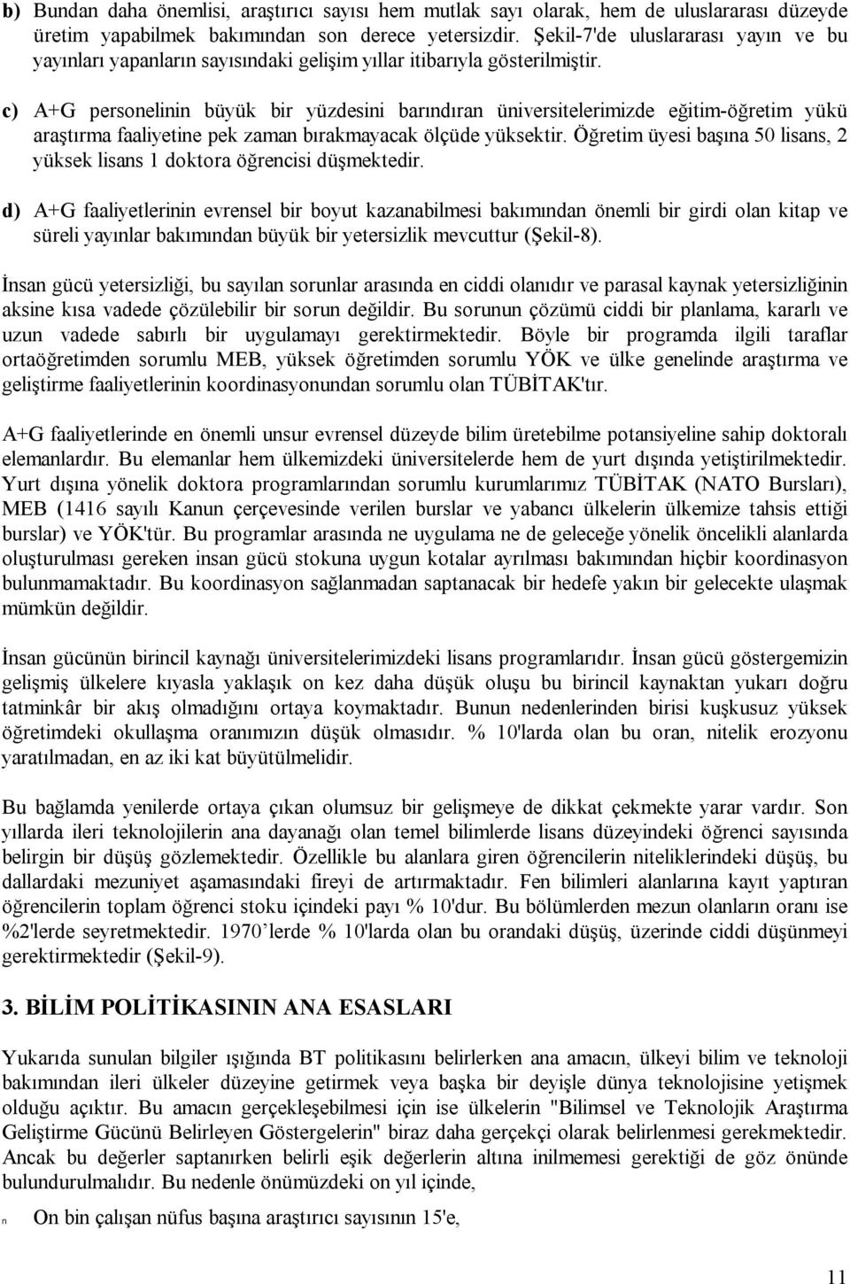 c) A+G personelinin büyük bir yüzdesini barındıran üniversitelerimizde eğitim-öğretim yükü araştırma faaliyetine pek zaman bırakmayacak ölçüde yüksektir.