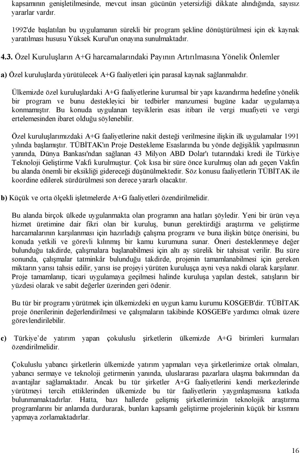 Özel Kuruluşların A+G harcamalarındaki Payının Artırılmasına Yönelik Önlemler a) Özel kuruluşlarda yürütülecek A+G faaliyetleri için parasal kaynak sağlanmalıdır.