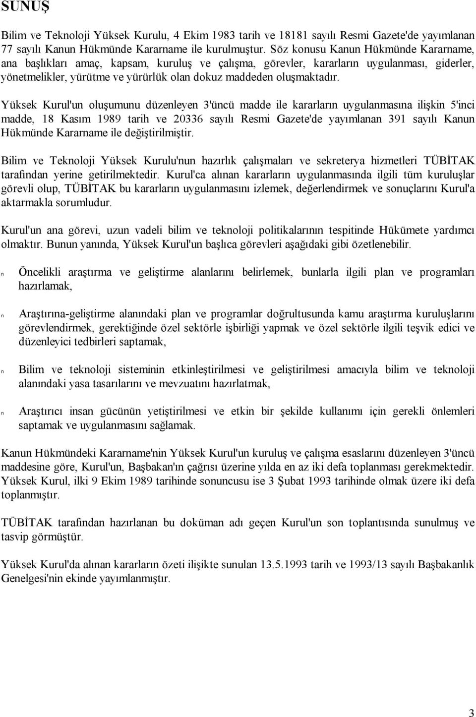 Yüksek Kurul'un oluşumunu düzenleyen 3'üncü madde ile kararların uygulanmasına ilişkin 5'inci madde, 18 Kasım 1989 tarih ve 20336 sayılı Resmi Gazete'de yayımlanan 391 sayılı Kanun Hükmünde Kararname