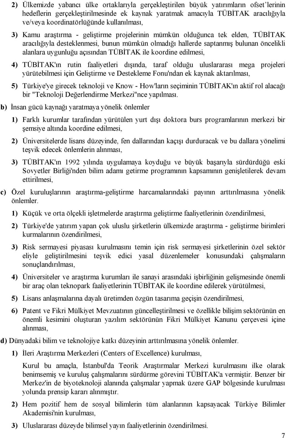 açısından TÜBİTAK ile koordine edilmesi, 4) TÜBİTAK'ın rutin faaliyetleri dışında, taraf olduğu uluslararası mega projeleri yürütebilmesi için Geliştirme ve Destekleme Fonu'ndan ek kaynak