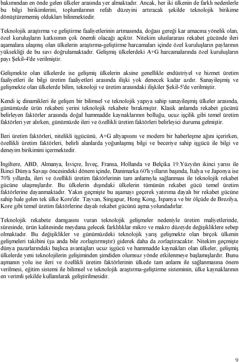 Teknolojik araştırma ve geliştirme faaliyetlerinin artmasında, doğası gereği kar amacına yönelik olan, özel kuruluşların katkısının çok önemli olacağı açıktır.