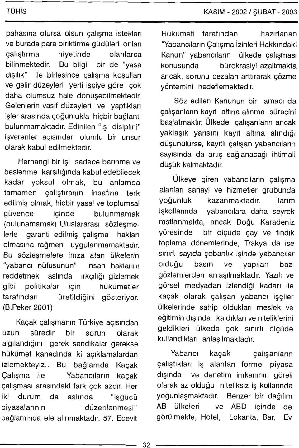 Bu bilgi bir de "yasa konusunda burokrasiyi azaltmakta dlglllk" ile birlegince qallgma kogullarl ancak, sorunu cezalarl arttlrarak qozme ve gelir duzeyleri yerli igqiye gore qok yljntemini