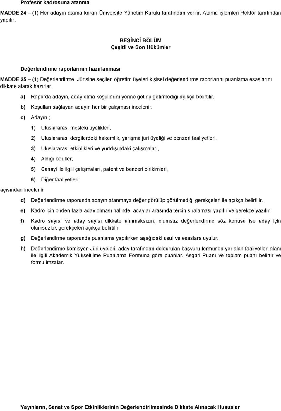 alarak hazırlar. a) Raporda adayın, aday olma koşullarını yerine getirip getirmediği açıkça belirtilir.