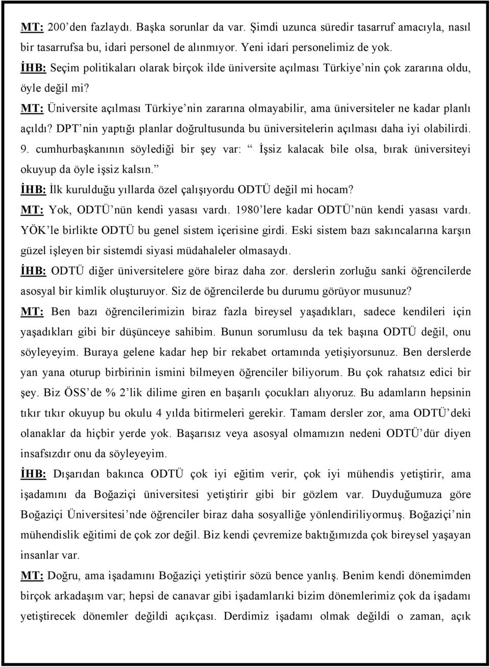 MT: Üniversite açılması Türkiye nin zararına olmayabilir, ama üniversiteler ne kadar planlı açıldı? DPT nin yaptığı planlar doğrultusunda bu üniversitelerin açılması daha iyi olabilirdi. 9.