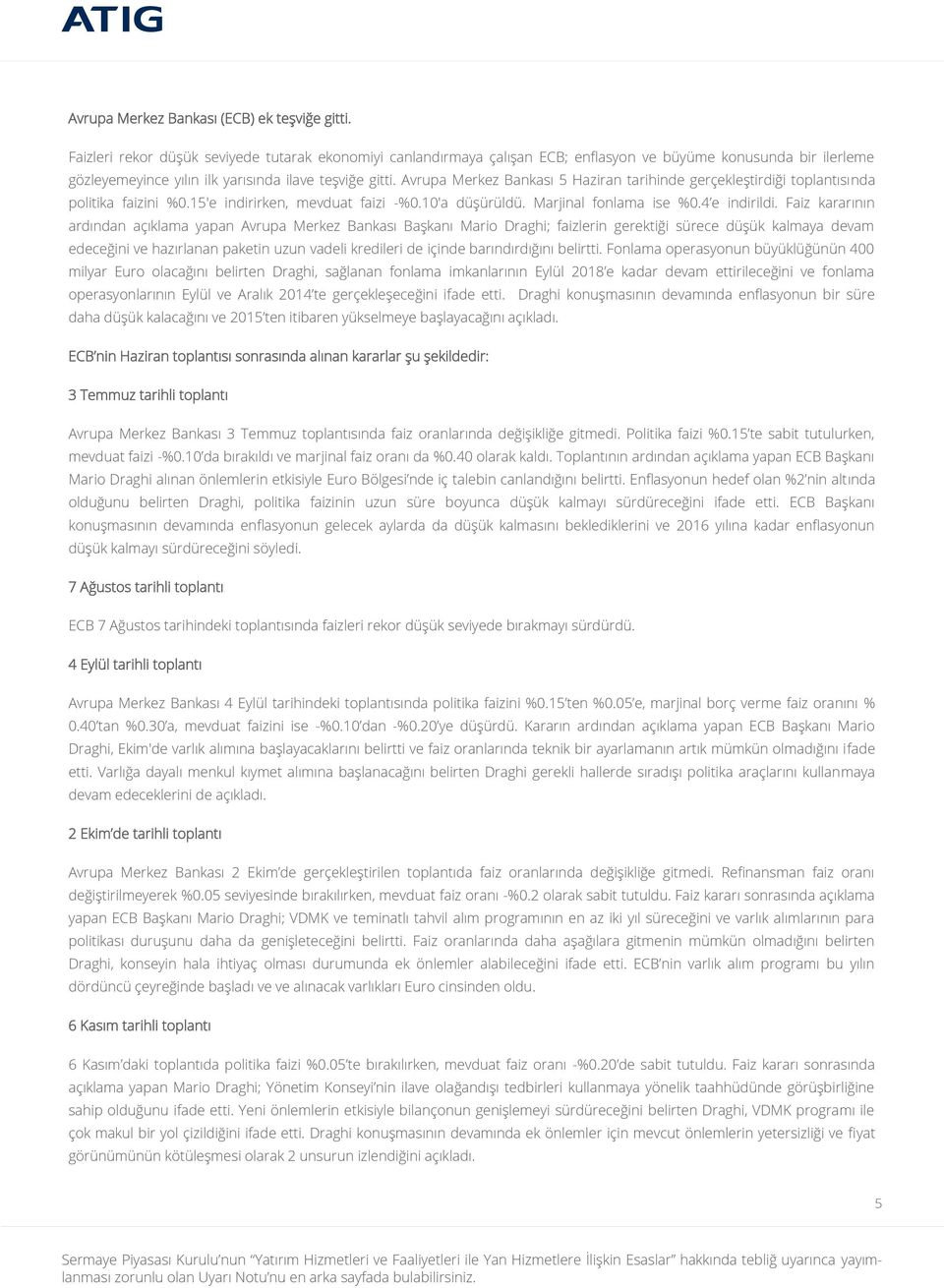 Avrupa Merkez Bankası 5 Haziran tarihinde gerçekleştirdiği toplantısında politika faizini %0.15'e indirirken, mevduat faizi -%0.10'a düşürüldü. Marjinal fonlama ise %0.4 e indirildi.